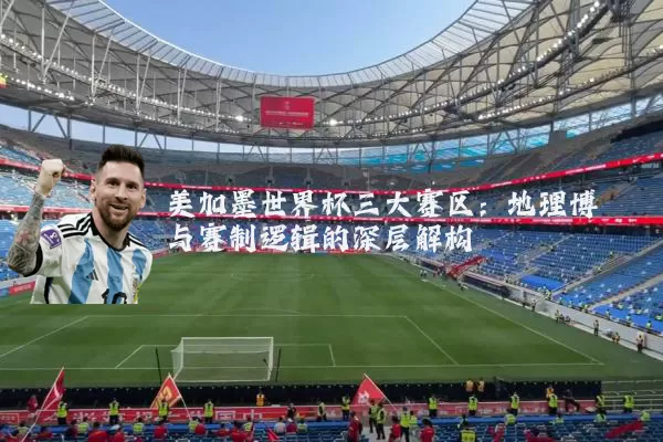 美加墨世界杯三大赛区：地理博弈与赛制逻辑的深层解构